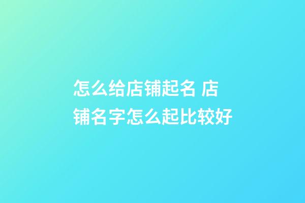 怎么给店铺起名 店铺名字怎么起比较好-第1张-店铺起名-玄机派